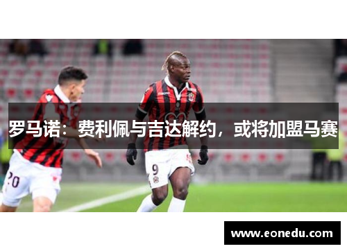 罗马诺：费利佩与吉达解约，或将加盟马赛
